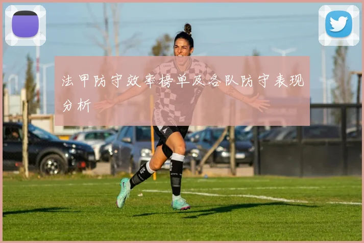 法甲防守效率榜单及各队防守表现分析