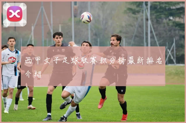 西甲女子足球联赛积分榜最新排名介绍