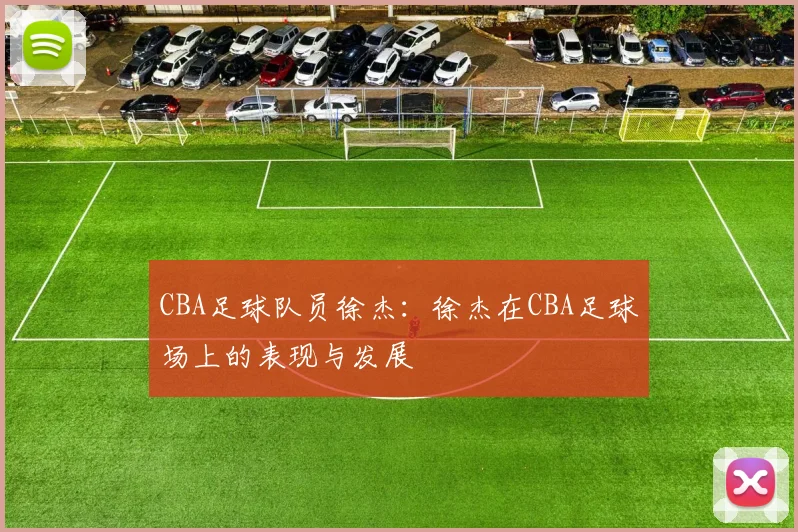CBA足球队员徐杰：徐杰在CBA足球场上的表现与发展