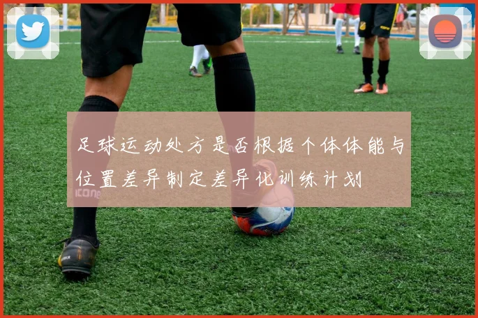 足球运动处方是否根据个体体能与位置差异制定差异化训练计划